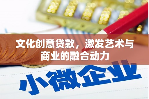 埔心文化创意贷款，激发艺术与商业的融合动力