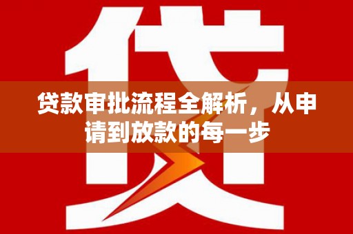 埔心贷款审批流程全解析，从申请到放款的每一步