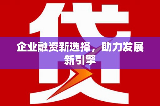 埔心企业融资新选择，助力发展新引擎