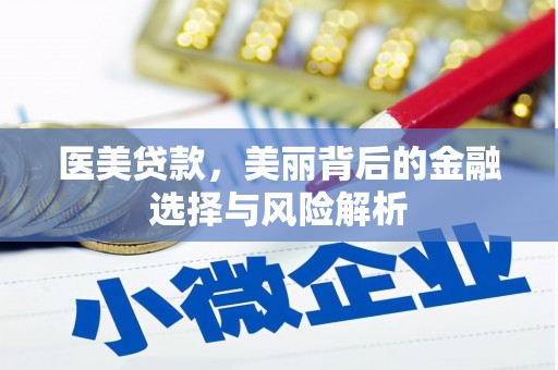 埔心医美贷款，美丽背后的金融选择与风险解析