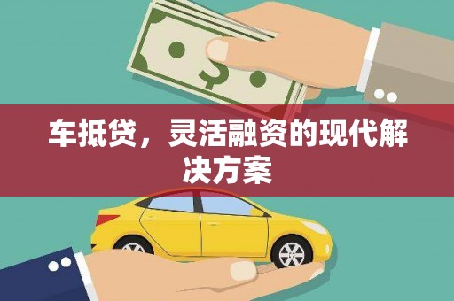 埔心车抵贷，灵活融资的现代解决方案