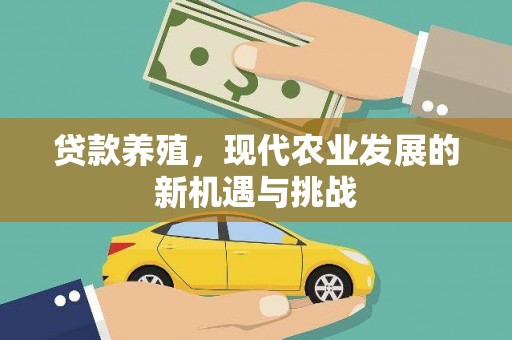 埔心贷款养殖，现代农业发展的新机遇与挑战