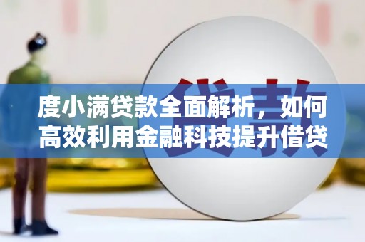 埔心度小满贷款全面解析，如何高效利用金融科技提升借贷体验