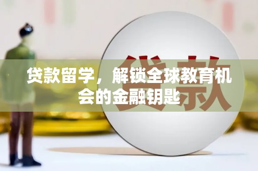 埔心贷款留学，解锁全球教育机会的金融钥匙