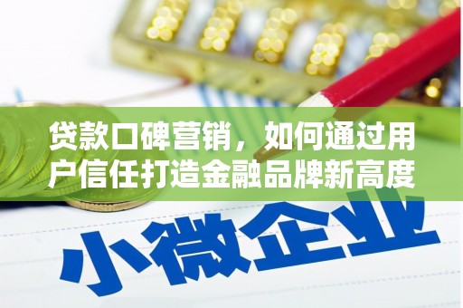 埔心贷款口碑营销，如何通过用户信任打造金融品牌新高度