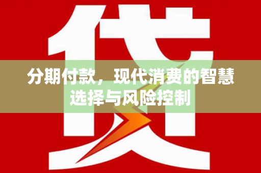埔心分期付款，现代消费的智慧选择与风险控制