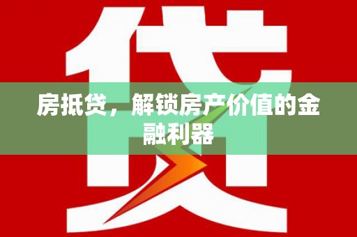 埔心房抵贷，解锁房产价值的金融利器