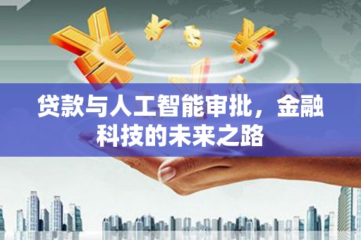 埔心贷款与人工智能审批，金融科技的未来之路