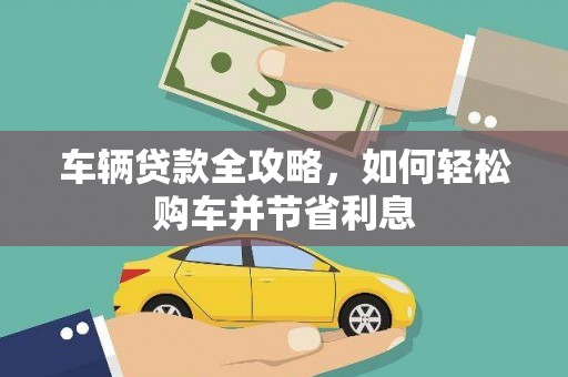 埔心车辆贷款全攻略，如何轻松购车并节省利息