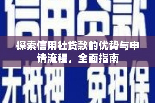 埔心探索信用社贷款的优势与申请流程，全面指南