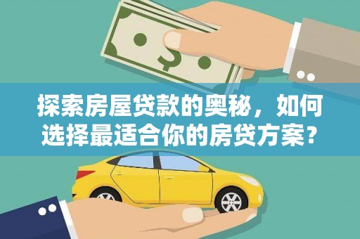 埔心探索房屋贷款的奥秘，如何选择最适合你的房贷方案？