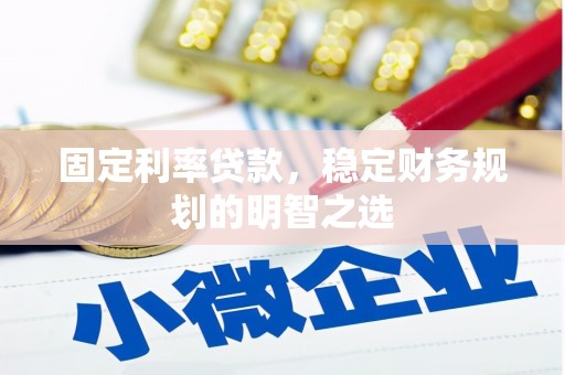 埔心固定利率贷款，稳定财务规划的明智之选