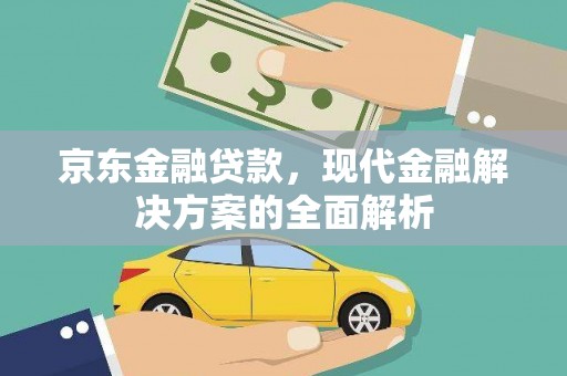 埔心京东金融贷款，现代金融解决方案的全面解析