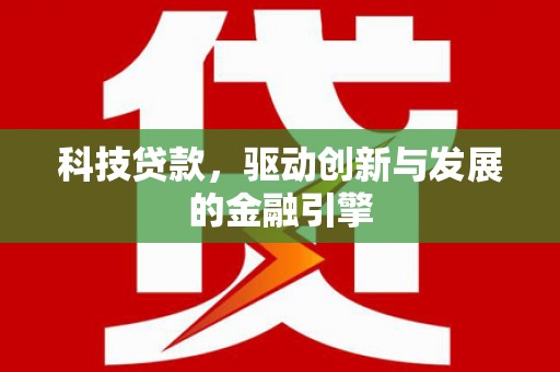 埔心科技贷款，驱动创新与发展的金融引擎