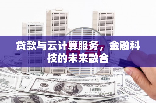 埔心贷款与云计算服务，金融科技的未来融合