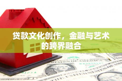 埔心贷款文化创作，金融与艺术的跨界融合
