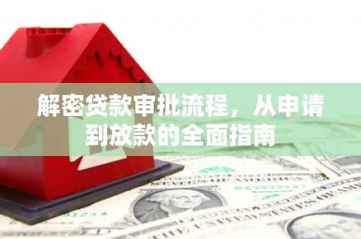 埔心解密贷款审批流程，从申请到放款的全面指南