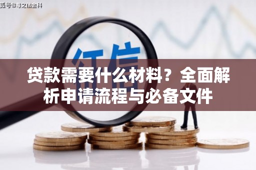 埔心贷款需要什么材料？全面解析申请流程与必备文件