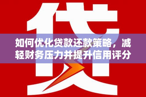 埔心如何优化贷款还款策略，减轻财务压力并提升信用评分