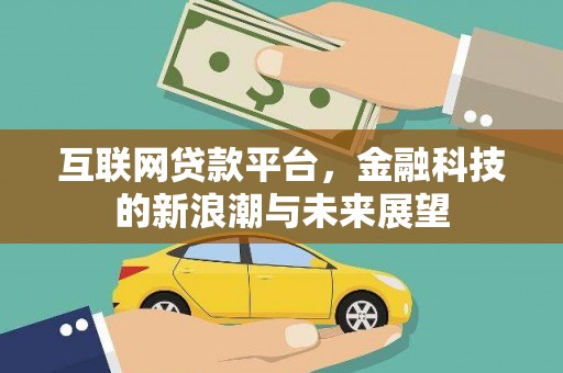 埔心互联网贷款平台，金融科技的新浪潮与未来展望