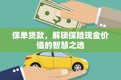 埔心保单贷款，解锁保险现金价值的智慧之选