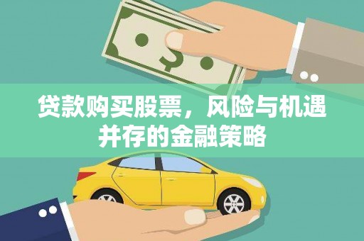 埔心贷款购买股票，风险与机遇并存的金融策略