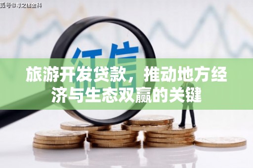 埔心旅游开发贷款，推动地方经济与生态双赢的关键