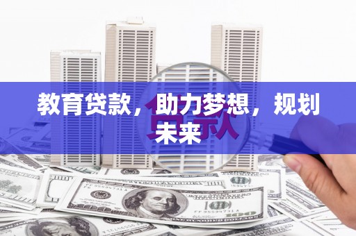 埔心教育贷款，助力梦想，规划未来