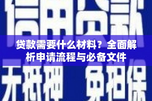 埔心贷款需要什么材料？全面解析申请流程与必备文件