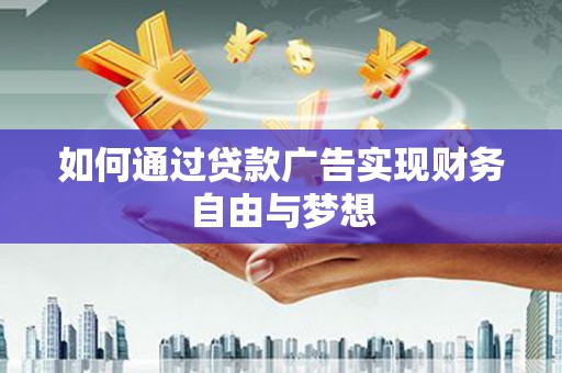 埔心如何通过贷款广告实现财务自由与梦想