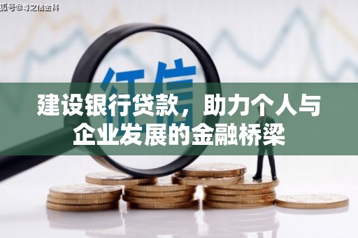 埔心建设银行贷款，助力个人与企业发展的金融桥梁