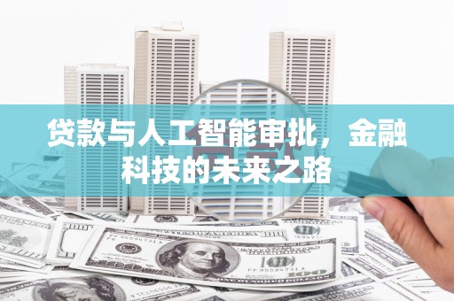 埔心贷款与人工智能审批，金融科技的未来之路