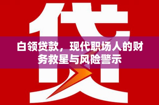 埔心白领贷款，现代职场人的财务救星与风险警示
