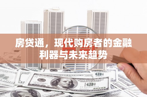埔心房贷通，现代购房者的金融利器与未来趋势