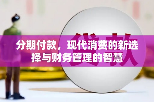 埔心分期付款，现代消费的新选择与财务管理的智慧