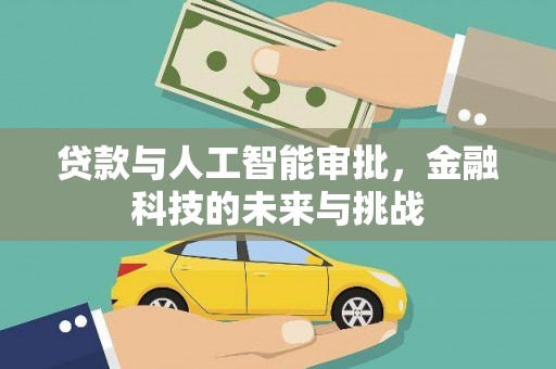 埔心贷款与人工智能审批，金融科技的未来与挑战