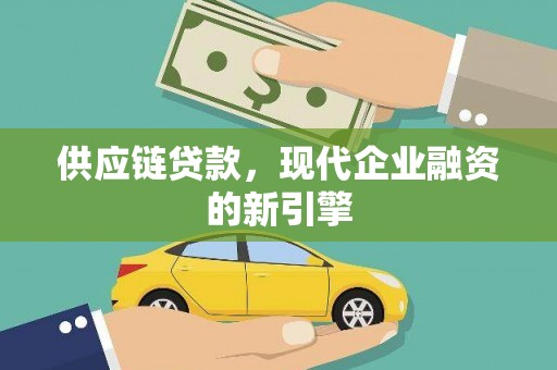 埔心供应链贷款，现代企业融资的新引擎