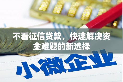 埔心不看征信贷款，快速解决资金难题的新选择