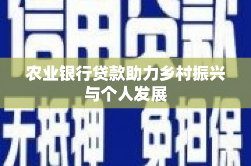 埔心农业银行贷款助力乡村振兴与个人发展