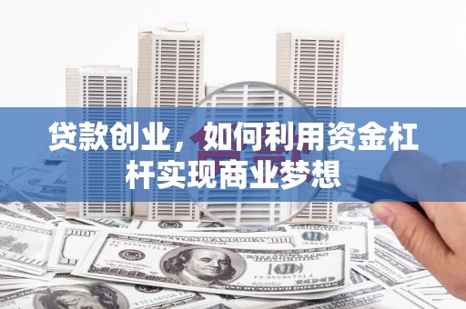 埔心贷款创业，如何利用资金杠杆实现商业梦想