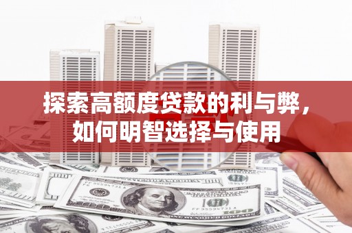 埔心探索高额度贷款的利与弊，如何明智选择与使用
