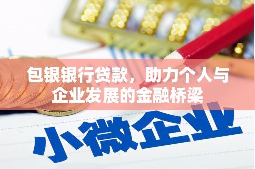 埔心包银银行贷款，助力个人与企业发展的金融桥梁