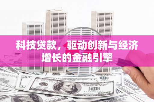 埔心科技贷款，驱动创新与经济增长的金融引擎