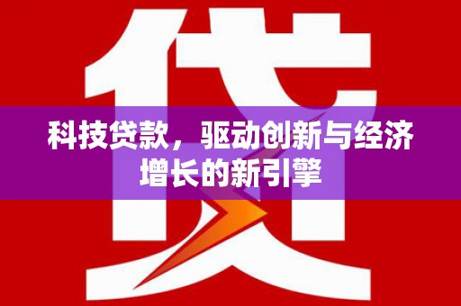 埔心科技贷款，驱动创新与经济增长的新引擎