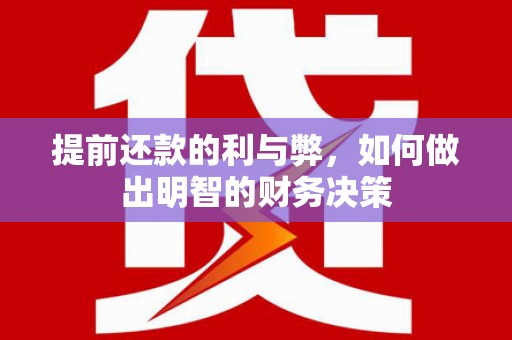 埔心提前还款的利与弊，如何做出明智的财务决策
