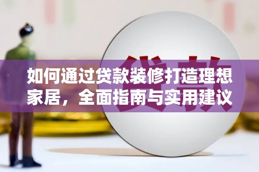 埔心如何通过贷款装修打造理想家居，全面指南与实用建议