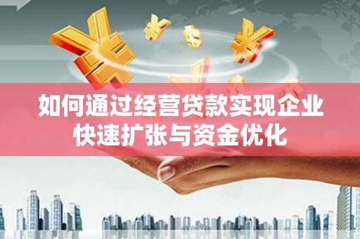 埔心如何通过经营贷款实现企业快速扩张与资金优化