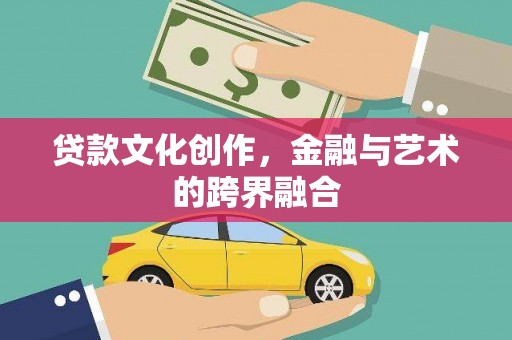 埔心贷款文化创作，金融与艺术的跨界融合
