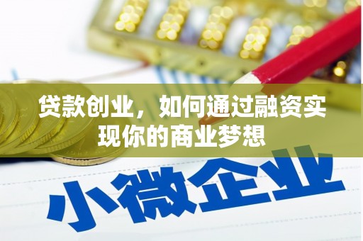 埔心贷款创业，如何通过融资实现你的商业梦想