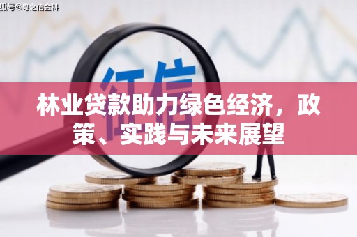 埔心林业贷款助力绿色经济，政策、实践与未来展望
